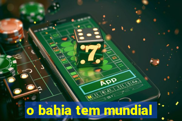 o bahia tem mundial